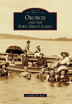 Okoboji and the Iowa Great Lakes by Reed, Jonathan M.