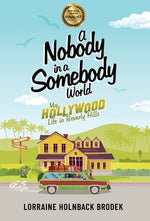 A Nobody in a Somebody World: My Hollywood Life in Beverly Hills by Holnback Brodek, Lorraine