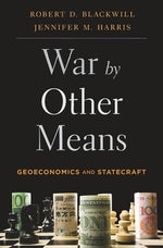 War by Other Means: Geoeconomics and Statecraft by Blackwill, Robert D.