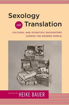 Sexology and Translation: Cultural and Scientific Encounters across the Modern World by Bauer, Heike