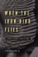 When the Iron Bird Flies: China's Secret War in Tibet by Li, Jianglin