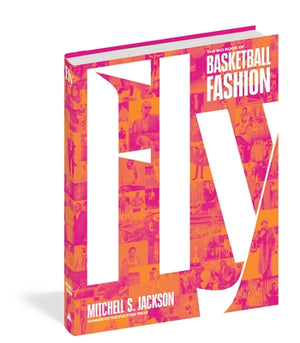 Fly: The Big Book of Basketball Fashion by Jackson, Mitchell S.