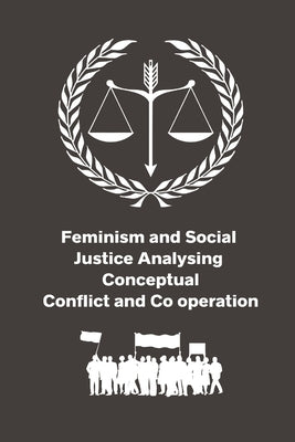 Feminism and Social Justice Analysing Conceptual Conflict and Co operation by Amar Nath, Upadhyay