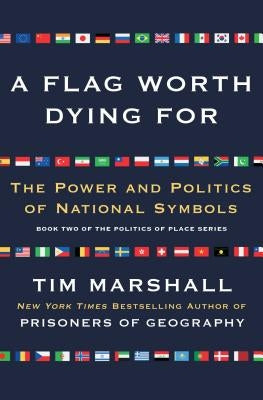 A Flag Worth Dying for: The Power and Politics of National Symbols by Marshall, Tim