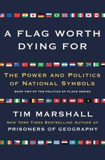 A Flag Worth Dying for: The Power and Politics of National Symbols by Marshall, Tim