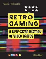 Retro Gaming: A Byte-Sized History of Video Games - From Atari to Zelda by Diver, Mike