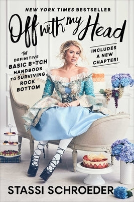 Off with My Head: The Definitive Basic B*tch Handbook to Surviving Rock Bottom by Schroeder, Stassi