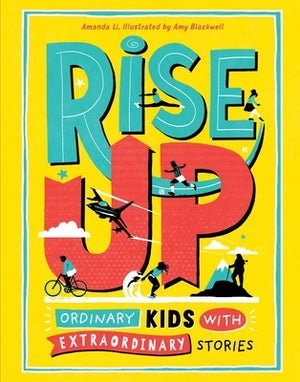 Rise Up: Ordinary Kids with Extraordinary Stories by Li, Amanda