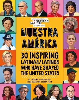 Nuestra América: 30 Inspiring Latinas/Latinos Who Have Shaped the United States by Vourvoulias, Sabrina