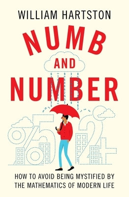 Numb and Number: How to Avoid Being Mystified by the Mathematics of Modern Life by Hartston, William