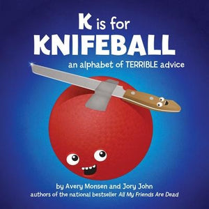 K Is for Knifeball: An Alphabet of Terrible Advice by John, Jory