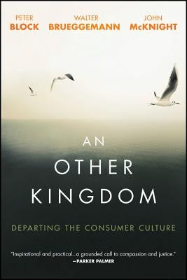 An Other Kingdom: Departing the Consumer Culture by Block, Peter