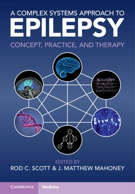 A Complex Systems Approach to Epilepsy: Concept, Practice, and Therapy by Scott, Rod C.