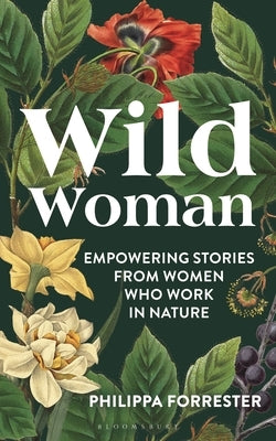 Wild Woman: Empowering Stories from Women Who Work in Nature by Forrester, Philippa