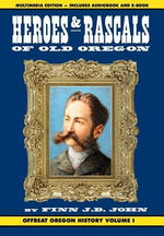 Heroes and Rascals of Old Oregon: Offbeat Oregon History Vol. 1 by John, Finn J. D.