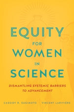 Equity for Women in Science: Dismantling Systemic Barriers to Advancement by Sugimoto, Cassidy R.