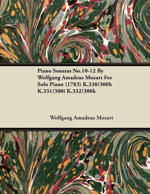 Piano Sonatas No.10-12 by Wolfgang Amadeus Mozart for Solo Piano (1783) K.330/300h K.331/300i K.332/300k by Mozart, Wolfgang Amadeus