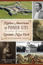 Native American & Pioneer Sites of Upstate New York: Westward Trails from Albany to Buffalo by Czarnota, Lorna MacDonald