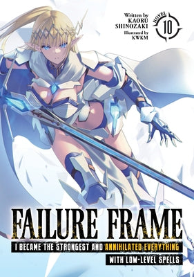 Failure Frame: I Became the Strongest and Annihilated Everything with Low-Level Spells (Light Novel) Vol. 10 by Shinozaki, Kaoru