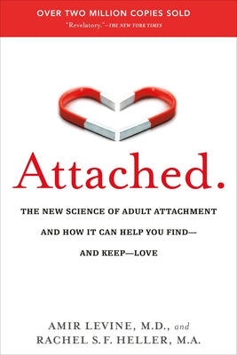 Attached: The New Science of Adult Attachment and How It Can Help You Find--And Keep--Love by Levine, Amir