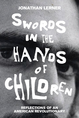 Swords in the Hands of Children: Reflections of an American Revolutionary by Lerner, Jonathan