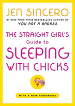 The Straight Girl's Guide to Sleeping with Chicks by Sincero, Jen