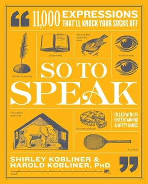 So to Speak: 11,000 Expressions That'll Knock Your Socks Off by Kobliner, Shirley