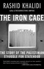 The Iron Cage: The Story of the Palestinian Struggle for Statehood by Khalidi, Rashid