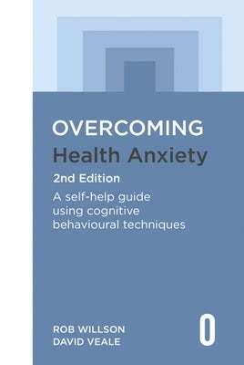 Overcoming Health Anxiety 2nd Edition: A Self-Help Guide Using Cognitive Behavioural Techniques by Willson, Rob