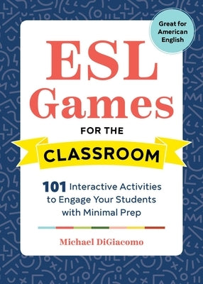 ESL Games for the Classroom: 101 Interactive Activities to Engage Your Students with Minimal Prep by Digiacomo, Michael