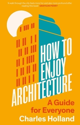 How to Enjoy Architecture: A Guide for Everyone by Holland, Charles