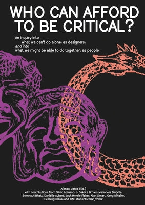 Who Can Afford to Be Critical?: An Inquiry Into What We Can't Do Alone, as Designers, and Into What We Might Be Able to Do Together, as People by Matos, Afonso