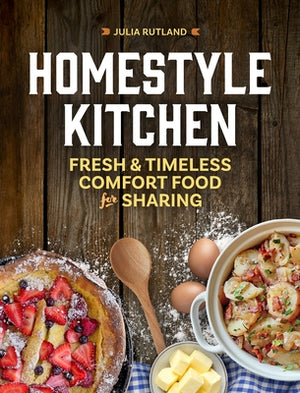 Homestyle Kitchen: Fresh & Timeless Comfort Food for Sharing by Rutland, Julia