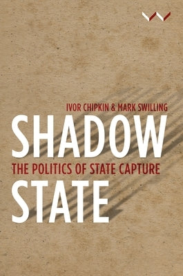 Shadow State: The Politics of State Capture by Chipkin, Ivor