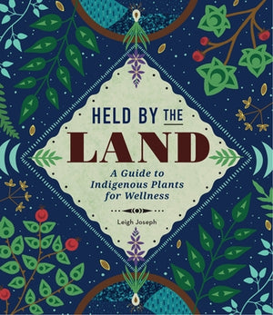 Held by the Land: A Guide to Indigenous Plants for Wellness by Joseph, Leigh