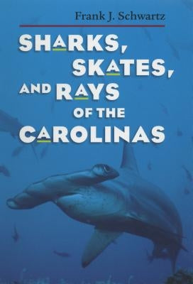 Sharks, Skates, and Rays of the Carolinas by Schwartz, Frank J.