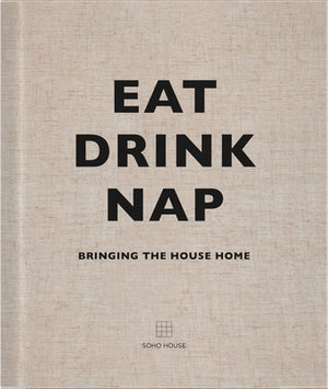 Eat Drink Nap: Bringing the House Home by Soho House