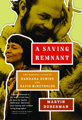 A Saving Remnant: The Radical Lives of Barbara Deming and David McReynolds by Duberman, Martin