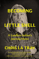 Becoming Little Shell: A Landless Indian's Journey Home by La Tray, Chris