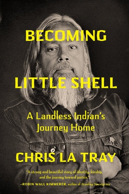 Becoming Little Shell: A Landless Indian's Journey Home by La Tray, Chris