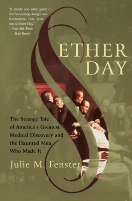 Ether Day: The Strange Tale of America's Greatest Medical Discovery and the Haunted Men Who Made It by Fenster, J. M.