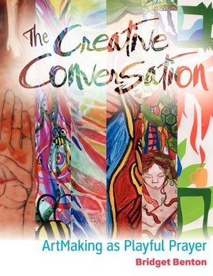The Creative Conversation: ArtMaking as Playful Prayer by Benton, Bridget