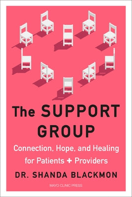 The Support Group: Connection, Hope, and Healing for Patients and Providers by Blackmon, Shanda