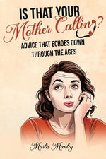 IS THAT YOUR MOTHER CALLING? Advice that Echoes Down Through the Ages by Manley, Marlis