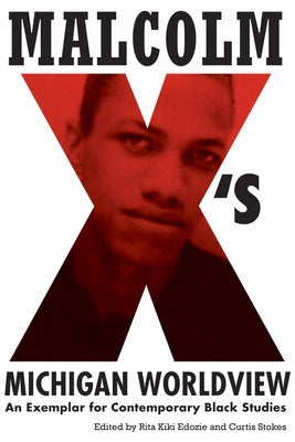 Malcolm X's Michigan Worldview: An Exemplar for Contemporary Black Studies by Edozie, Rita Kiki