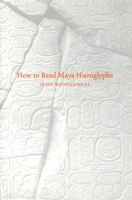 How to Read Maya Hieroglyphs by Montgomery, John