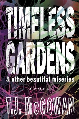 Timeless Gardens & Other Beautiful Miseries by McGowan, T. J.