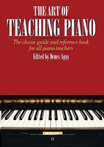 The Art of Teaching Piano: The Classic Guide and Reference Book for All Piano Teachers by Agay, Denes