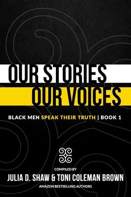 Our Stories, Our Voices: Black Men Speak Their Truth by Coleman-Brown, Toni