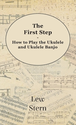 First Step - How to Play the Ukulele and Ukulele Banjo by Stern, Lew